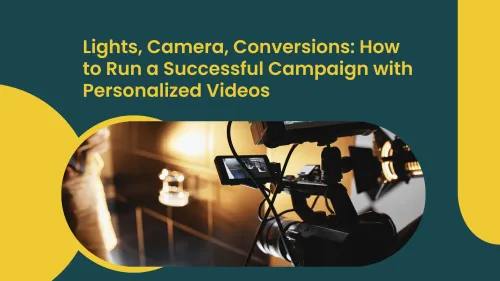 a image related to Lights, Camera, Conversions: How to Run a Successful Campaign with Personalized Videos