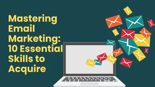 a image related to Mastering Email Marketing: 10 Essential Skills to Acquire