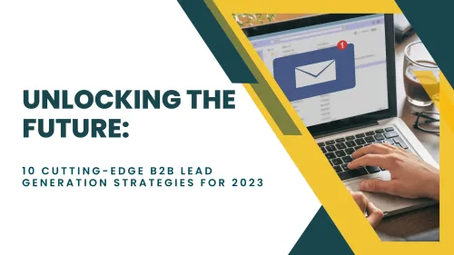 a image related to Unlocking the Future: 10 Cutting-Edge B2B Lead Generation Strategies for 2023